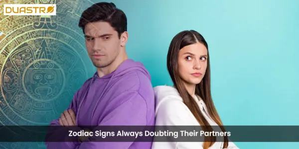 Zodiac Signs Always Doubting Their Partners